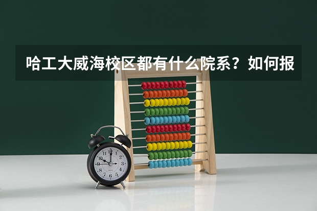 哈工大威海校区都有什么院系？如何报考进入?