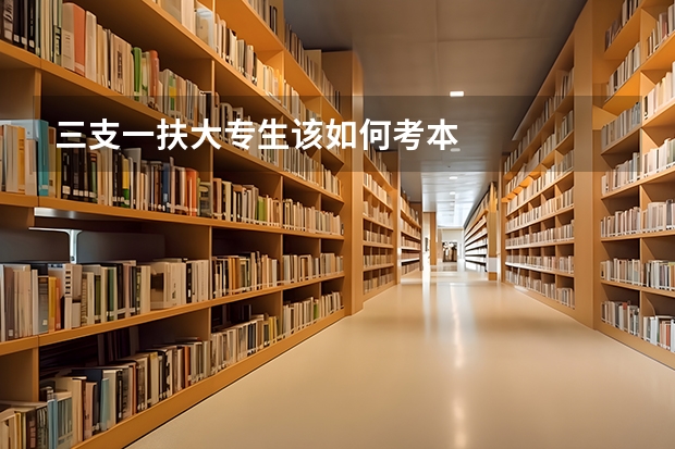 三支一扶大专生该如何考本