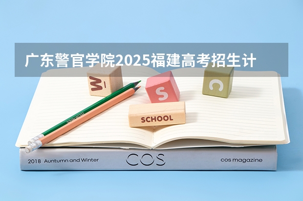 广东警官学院2025福建高考招生计划 招多少人
