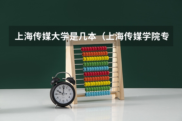 上海传媒大学是几本（上海传媒学院专业）