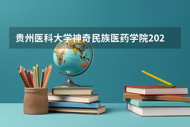 贵州医科大学神奇民族医药学院2024贵州高考招生计划 招多少人