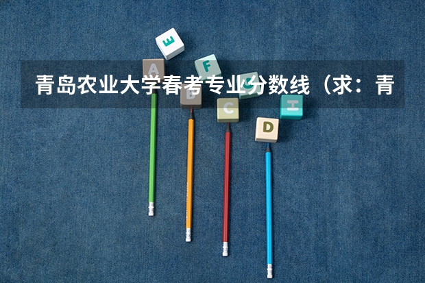 青岛农业大学春考专业分数线（求：青岛农业大学、聊城大学、枣庄学院的历年专一的录取分数线）
