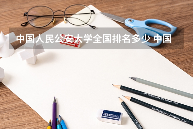 中国人民公安大学全国排名多少 中国人民公安大学简介
