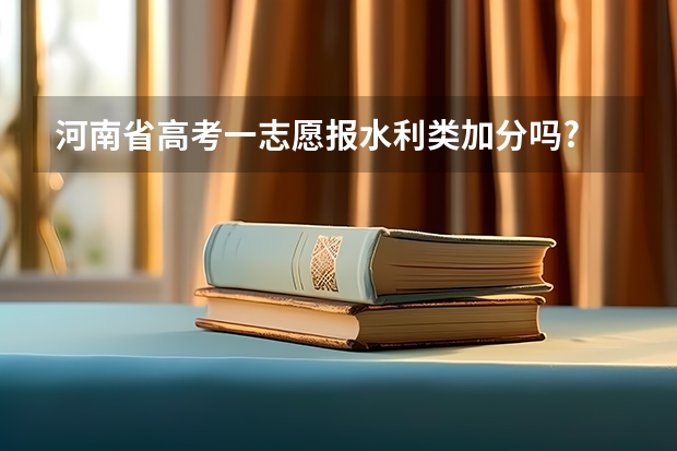 河南省高考一志愿报水利类加分吗?