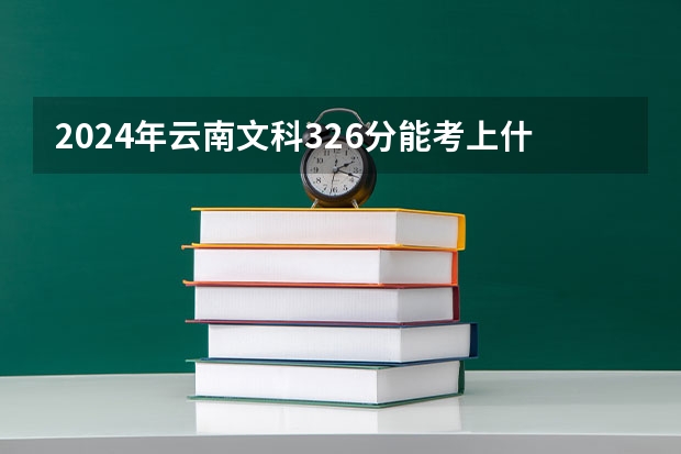 2024年云南文科326分能考上什么大学？