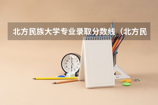 北方民族大学专业录取分数线（北方民族大学分数线）