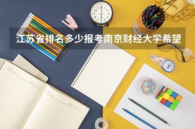 江苏省排名多少报考南京财经大学希望大?