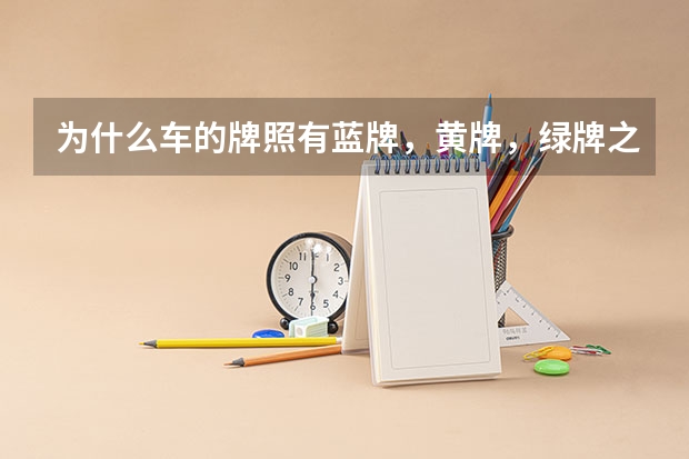 为什么车的牌照有蓝牌，黄牌，绿牌之分？都 什么意思？