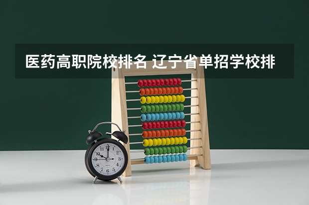 医药高职院校排名 辽宁省单招学校排名前十