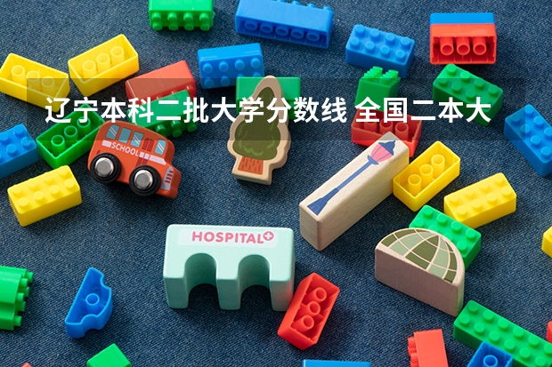 辽宁本科二批大学分数线 全国二本大学录取分数线二本最低分数线（多省含文理科）