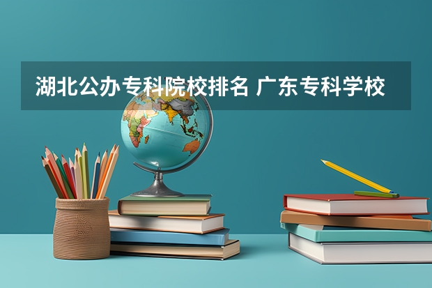 湖北公办专科院校排名 广东专科学校排名公办