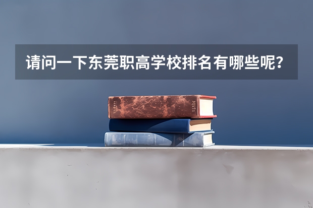 请问一下东莞职高学校排名有哪些呢？