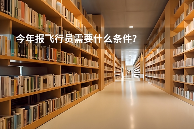 今年报飞行员需要什么条件?