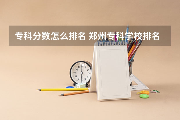 专科分数怎么排名 郑州专科学校排名及分数线