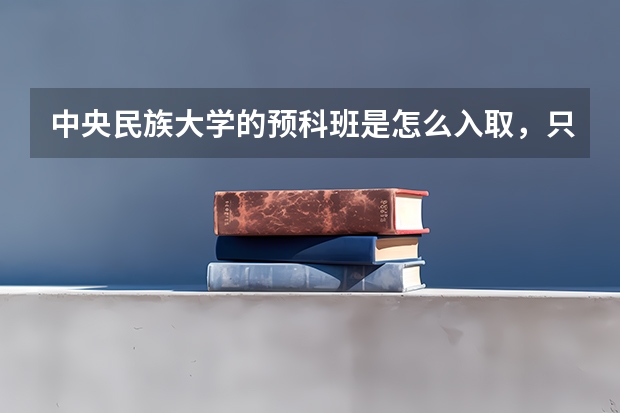 中央民族大学的预科班是怎么入取，只是按照分数吗？给点意见，急！！！！！！！！！！！！！！！！！