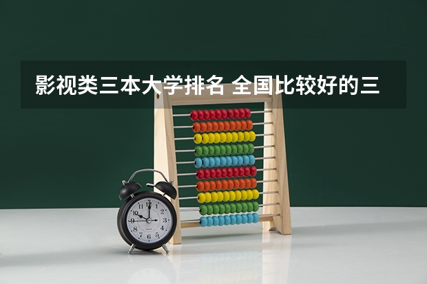 影视类三本大学排名 全国比较好的三本院校