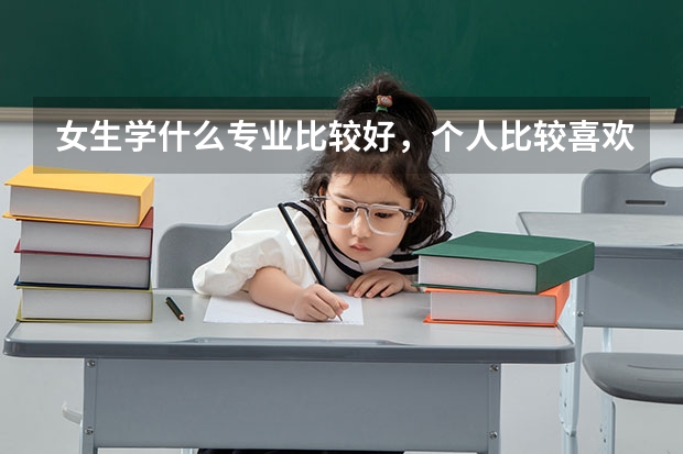 女生学什么专业比较好,个人比较喜欢数学。