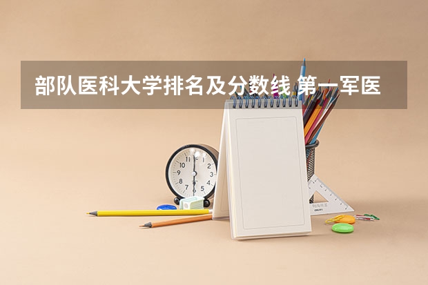 部队医科大学排名及分数线 第一军医大学分数线