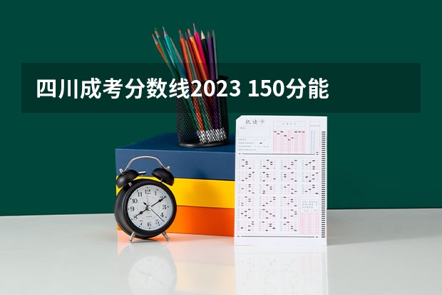 四川成考分数线2023 150分能过吗？