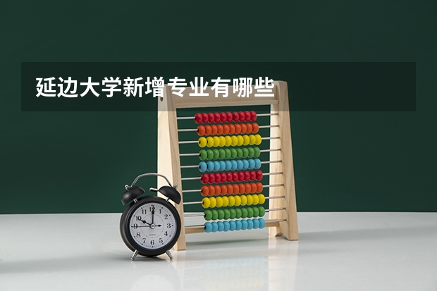 延边大学新增专业有哪些