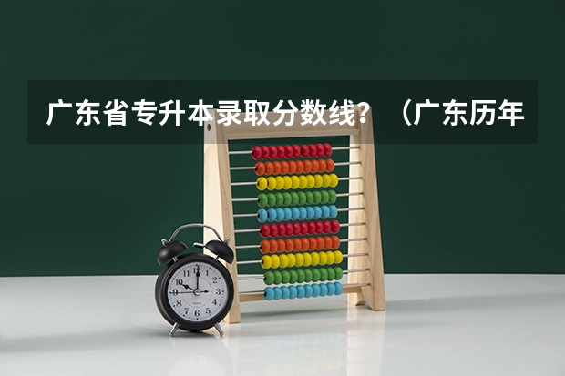 广东省专升本录取分数线？（广东历年高考分数线）