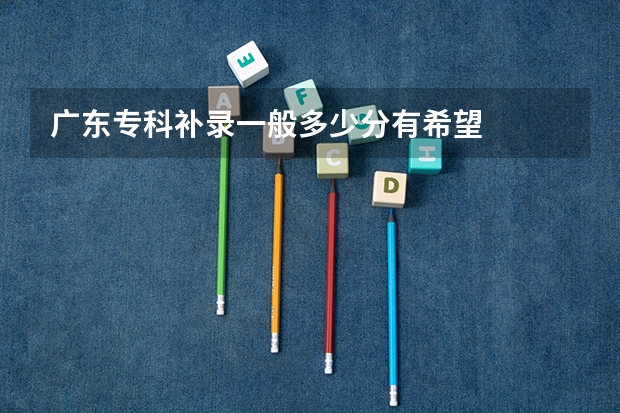 广东专科补录一般多少分有希望