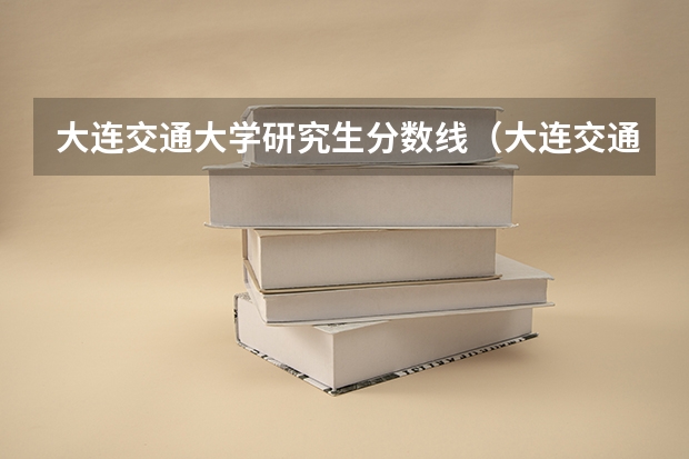 大连交通大学研究生分数线（大连交通大学录取分数线）