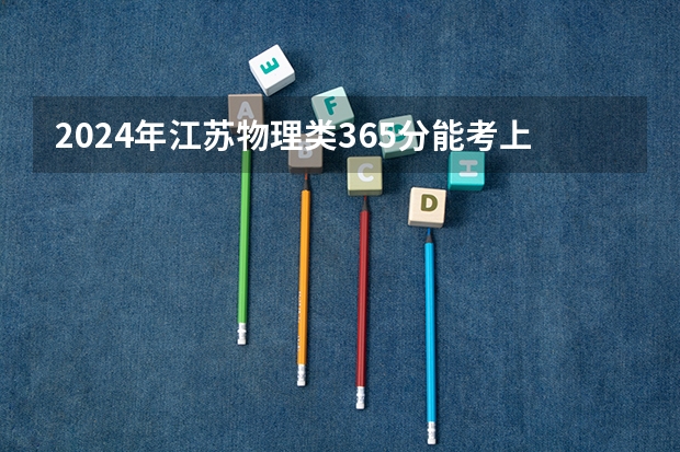 2024年江苏物理类365分能考上什么大学？