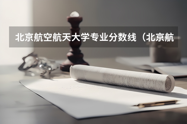 北京航空航天大学专业分数线（北京航空航天大学飞行技术专业录取分数线）