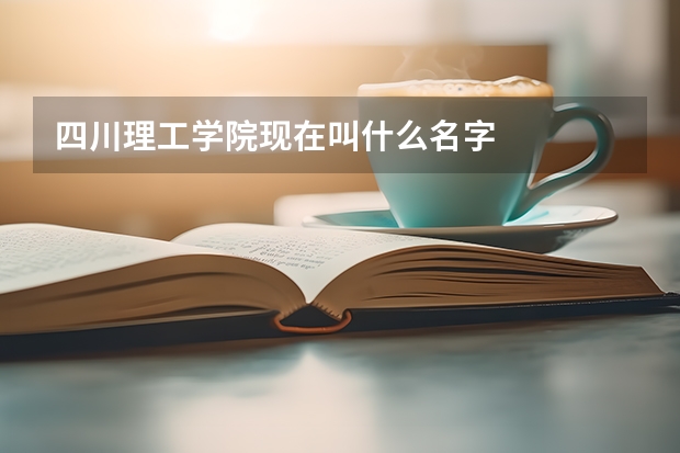 四川理工学院现在叫什么名字
