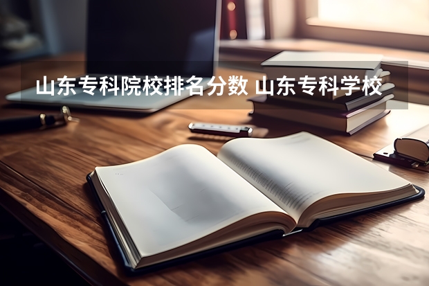 山东专科院校排名分数 山东专科学校排名公办分数线