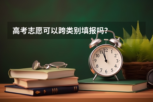 高考志愿可以跨类别填报吗？