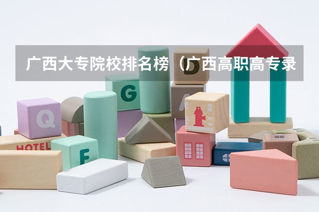 广西大专院校排名榜（广西高职高专录取分数较低的院校有那些？）