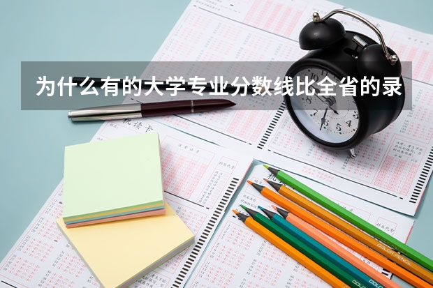 为什么有的大学专业分数线比全省的录取分数要低一些