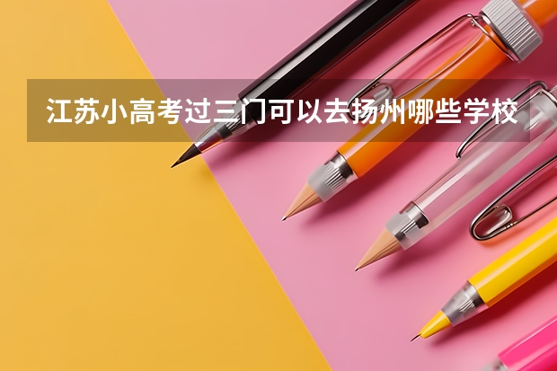 江苏小高考过三门可以去扬州哪些学校