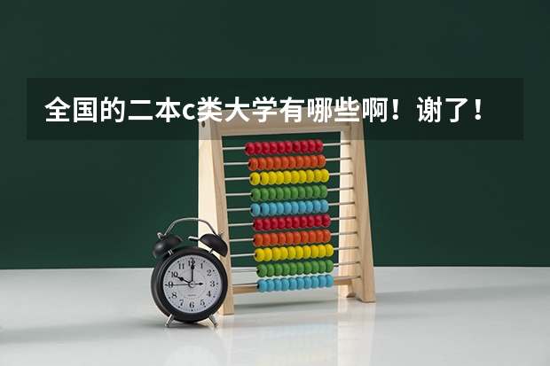 全国的二本c类大学有哪些啊！谢了！