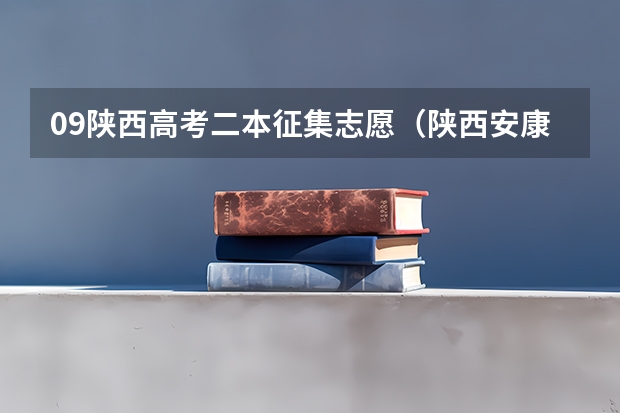 09陕西高考二本征集志愿(陕西安康高考填志愿可以报几所学校)