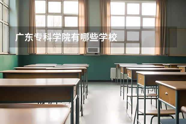 广东专科学院有哪些学校