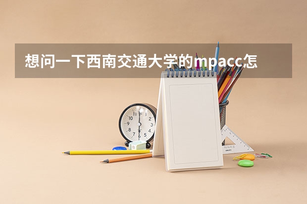想问一下西南交通大学的mpacc怎么样