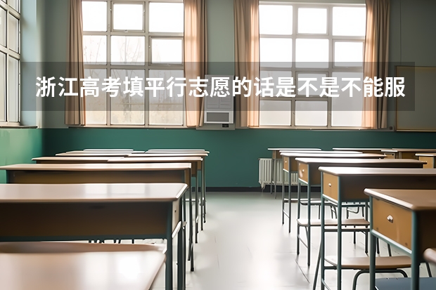 浙江高考填平行志愿的话是不是不能服从调剂？（关于浙江高考平行志愿！）