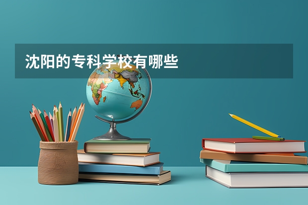 沈阳的专科学校有哪些