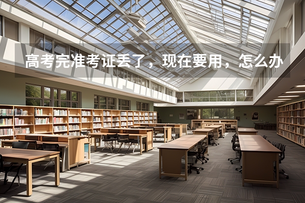 高考完准考证丢了，现在要用，怎么办，急