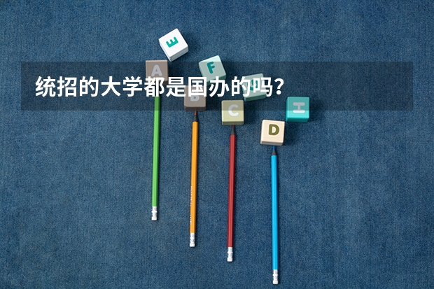 统招的大学都是国办的吗?