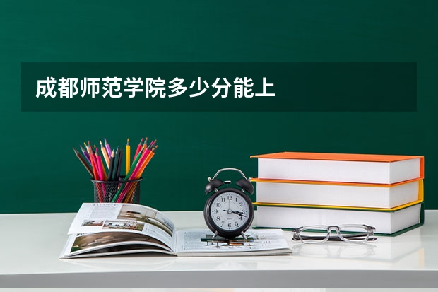 成都师范学院多少分能上