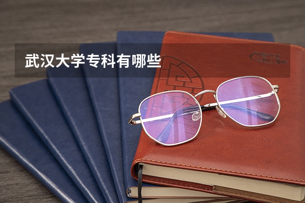 武汉大学专科有哪些
