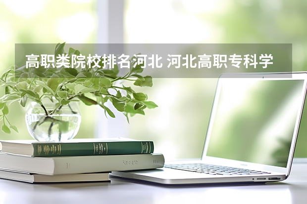 高职类院校排名河北 河北高职专科学校排名