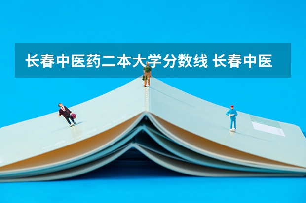 长春中医药二本大学分数线 长春中医药大学是一本还是二本？