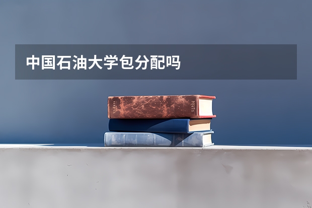 中国石油大学包分配吗