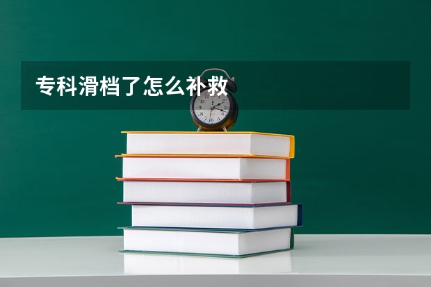 专科滑档了怎么补救