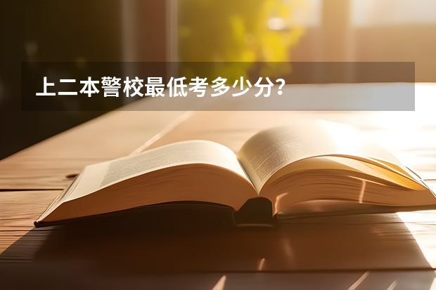上二本警校最低考多少分？